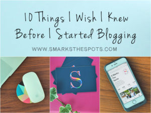 10 THINGS I WISH I KNEW BEFORE I STARTED BLOGGING - S Marks The Spots